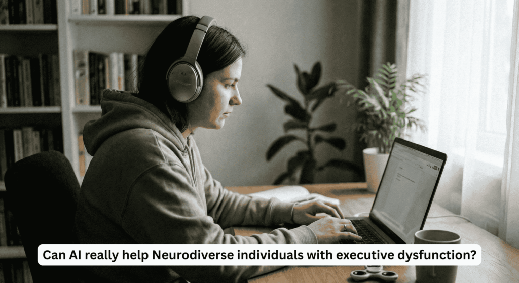 A person wearing noise-canceling headphones sits at a wooden desk, focused on a laptop. Next to the laptop is a silver fidget spinner, a mug, and a houseplant. A text overlay reads: "Can AI really help Neurodiverse individuals with executive dysfunction?